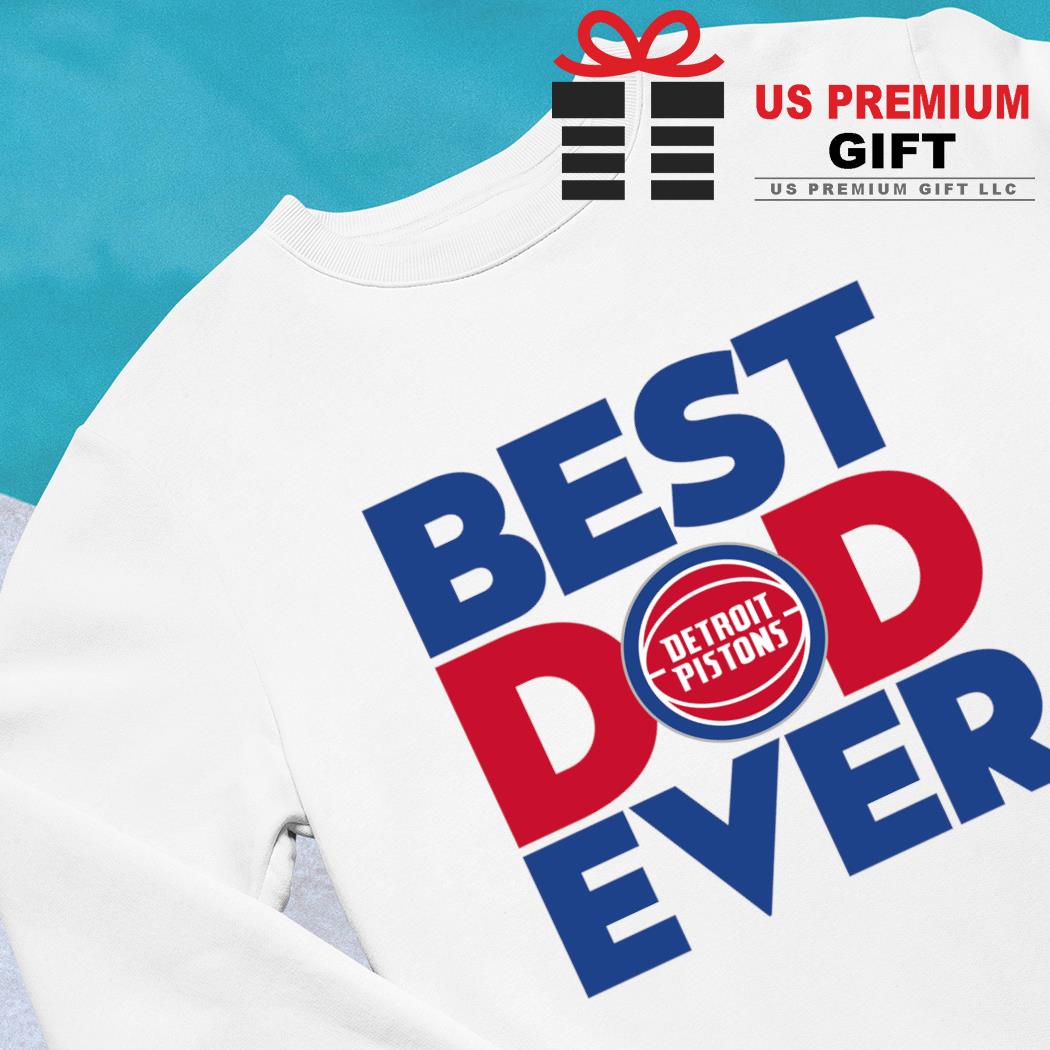 Best Dad Ever NBA Detroit Pistons shirt, hoodie, sweater, long sleeve and  tank top