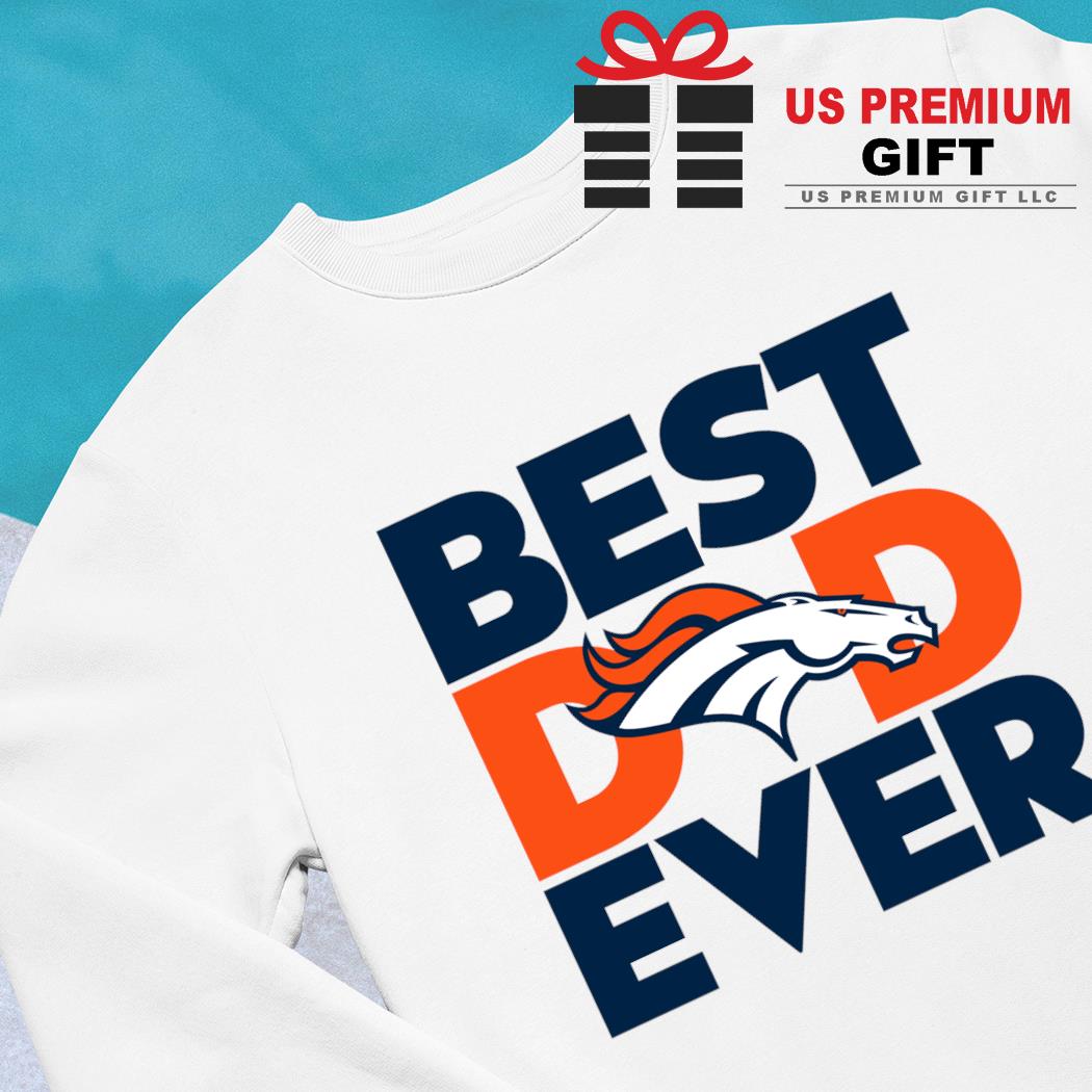 Best dad ever NFL Denver Broncos logo 2023 T-shirt, hoodie