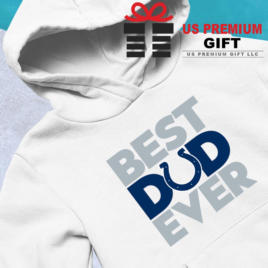 Best Dad Ever NFL Indianapolis Colts Happy Father's Day 2023 shirt, hoodie,  sweater, long sleeve and tank top