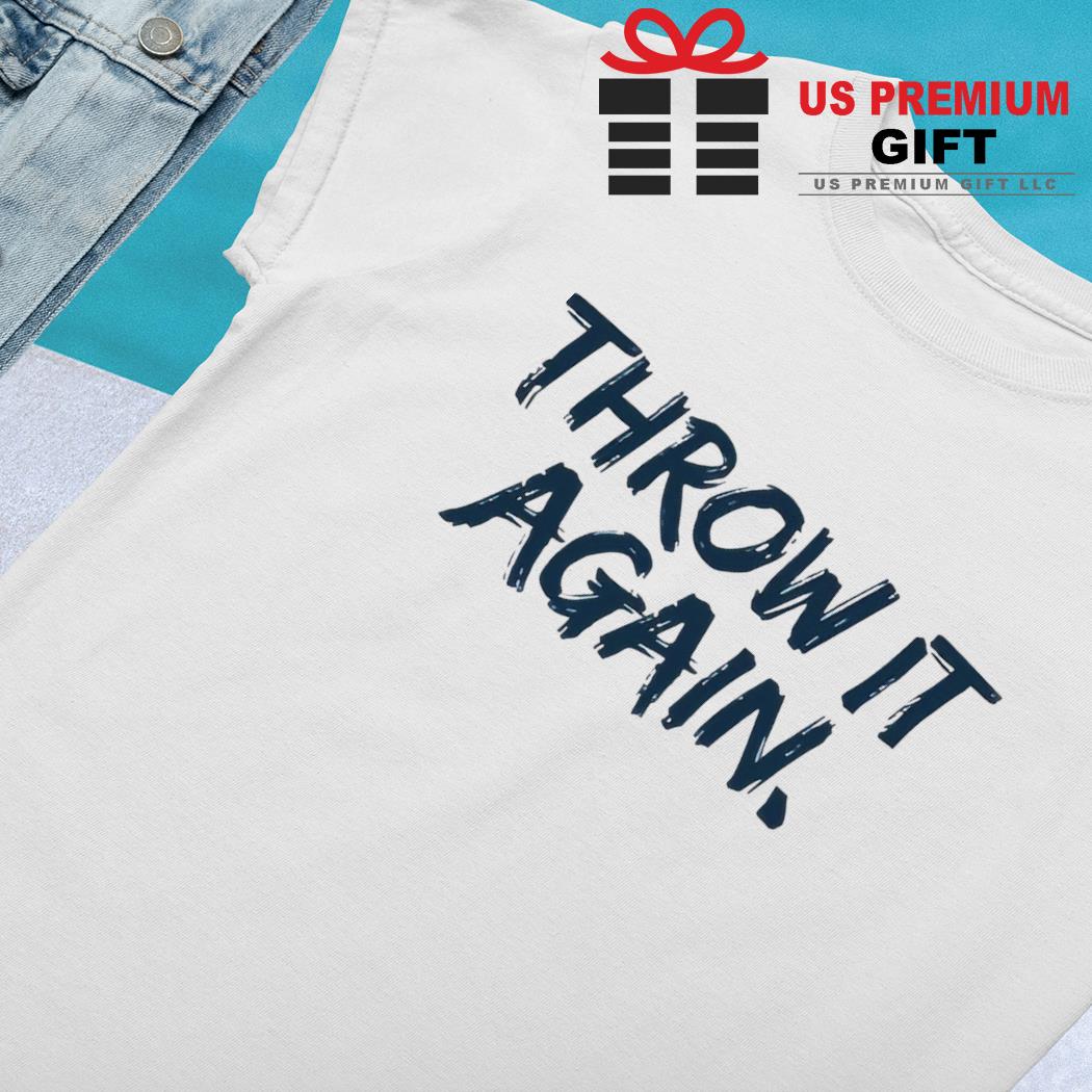 Throw It Again Shirt, hoodie, sweater, long sleeve and tank top