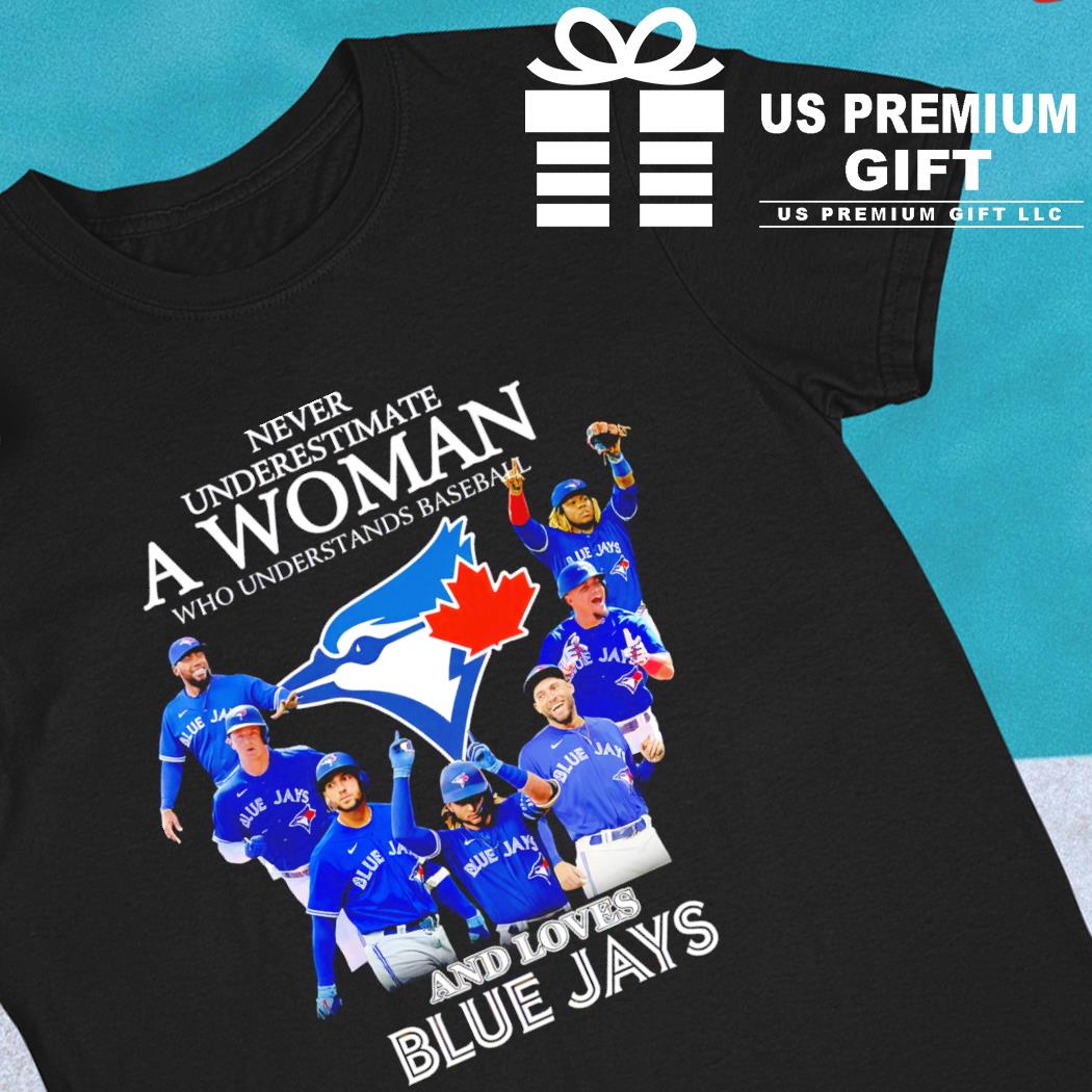 Never Underestimate A Woman Who Understands Baseball And Loves Toronto Blue  Jays T Shirt