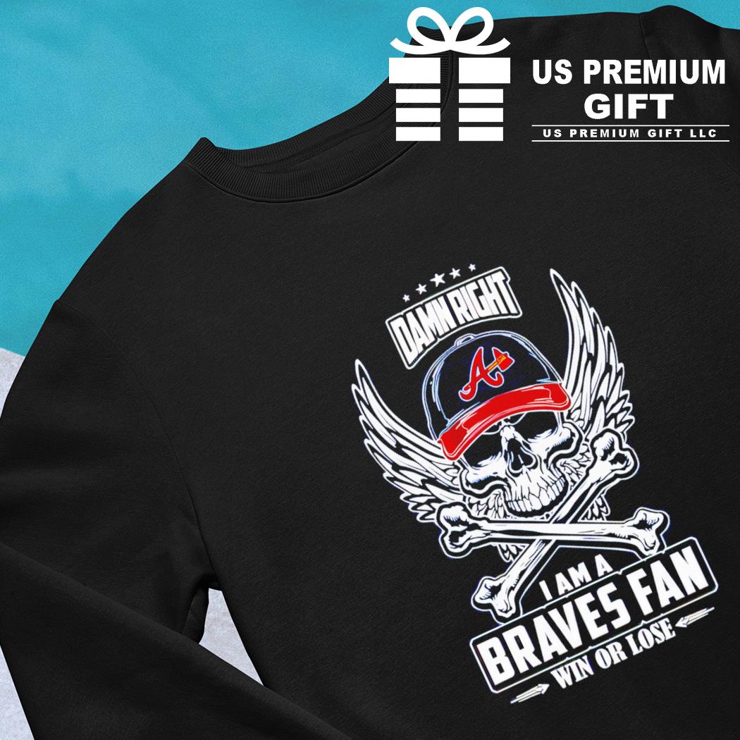 Skull damn right I am a Atlanta Braves fan win or lose shirt - Limotees