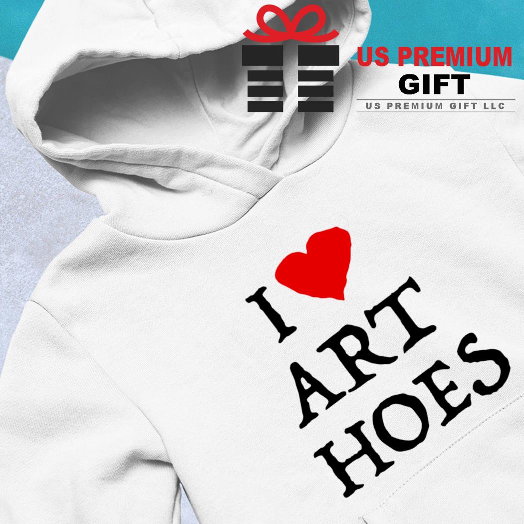 I Love Art Hoes Shirt 