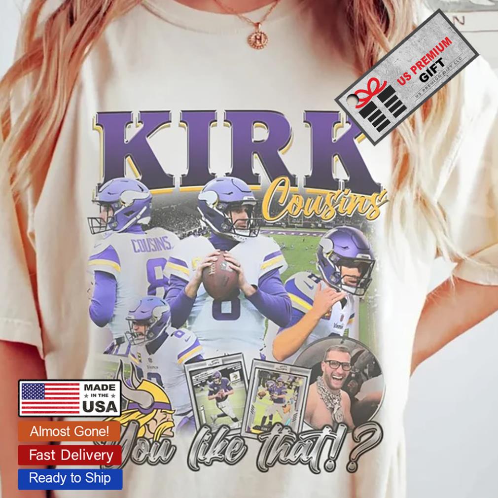 Kirk Cousins 8 you like that Minnesota Vikings player football poster shirt,  hoodie, sweater, long sleeve and tank top