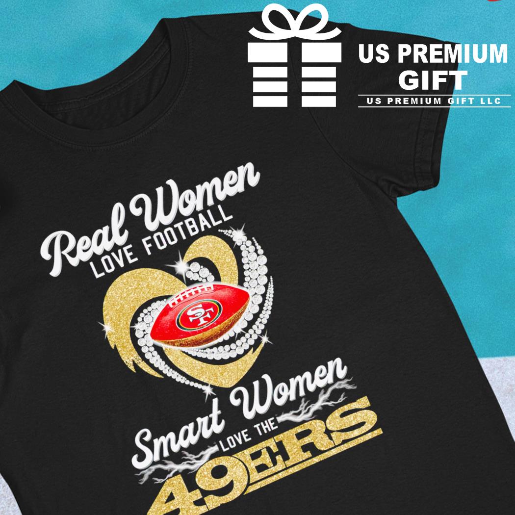 San Francisco 49ers T-Shirt Real Women Love Football - Ingenious Gifts Your  Whole Family