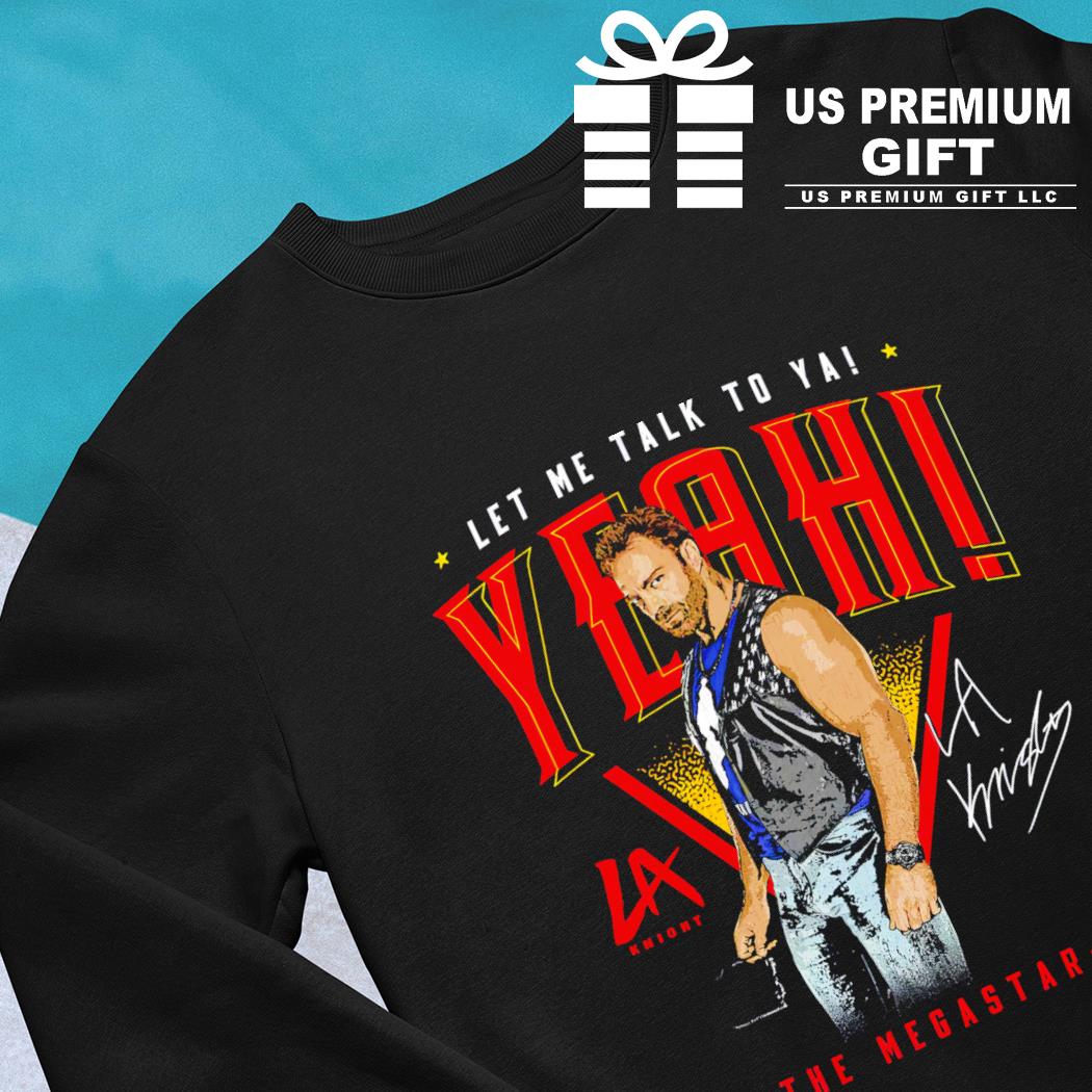 LA Knight Let me talk to ya yeah The Magastar WWE wrestle signature draw  gift shirt, hoodie, sweater, long sleeve and tank top