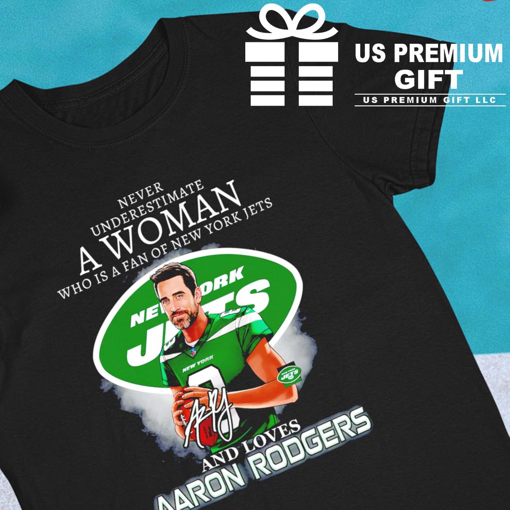 Never underestimate a women who is a fans of New York Jets and loves Aaron  Rodgers player football poster sport shirt, hoodie, sweater, long sleeve  and tank top