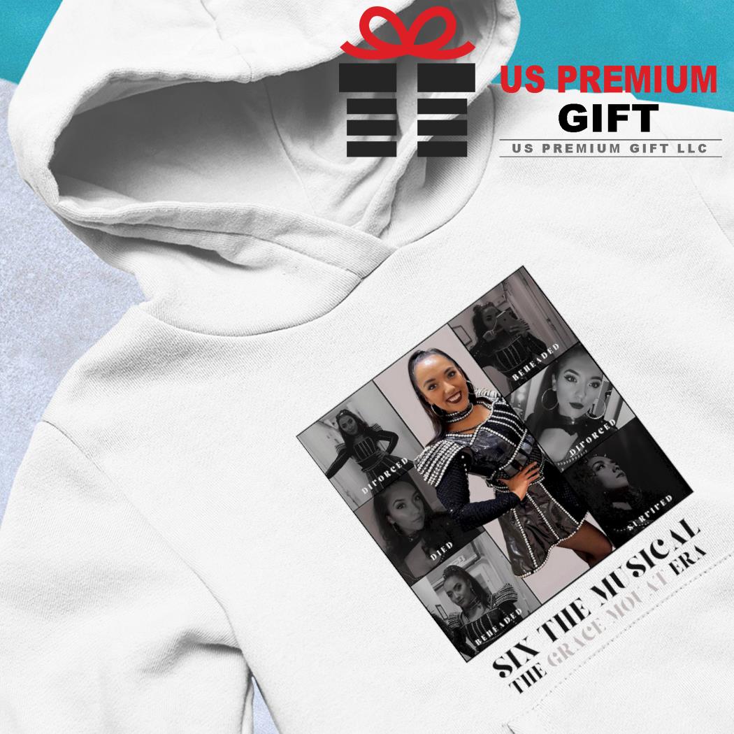 Six the Musical the Grace Mouat Era poster shirt, hoodie, sweater, long  sleeve and tank top