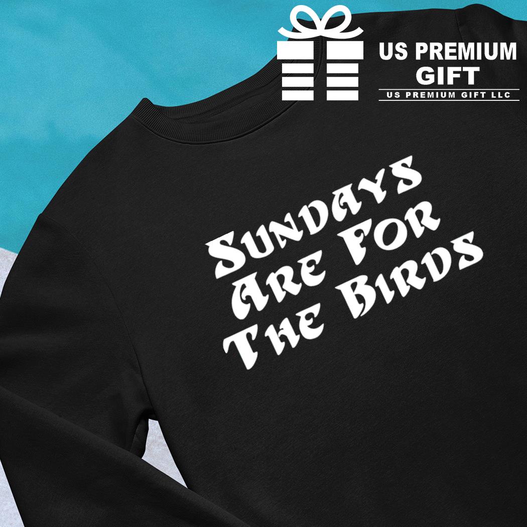 Sundays Are The Birds Shirt 