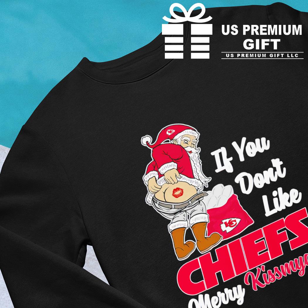 Santa If You Don't Like Chiefs Merry Kissmyass T-Shirt, hoodie