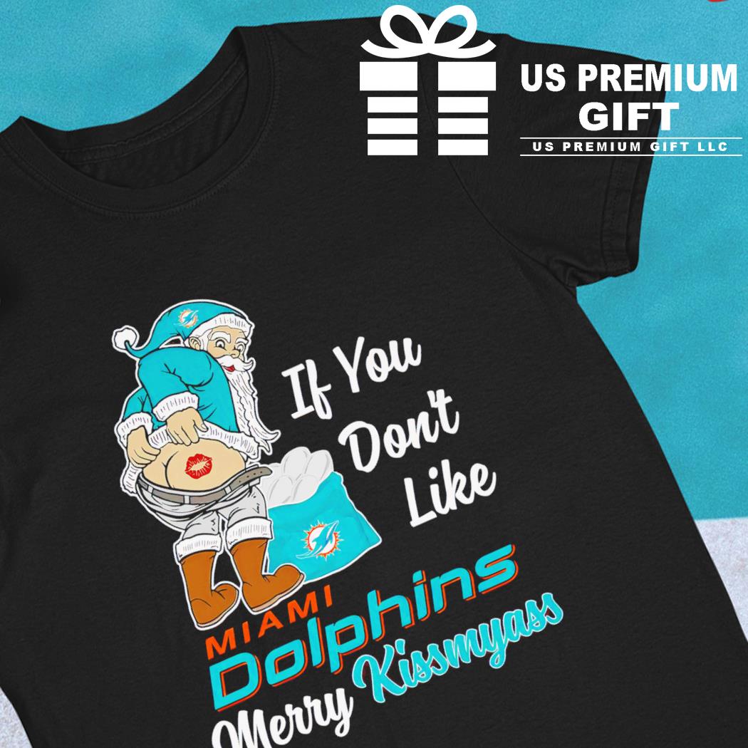 Xmas if you don't like Miami Dolphins football Merry Kissmyass Santa Claus  funny shirt, hoodie, sweater, long sleeve and tank top