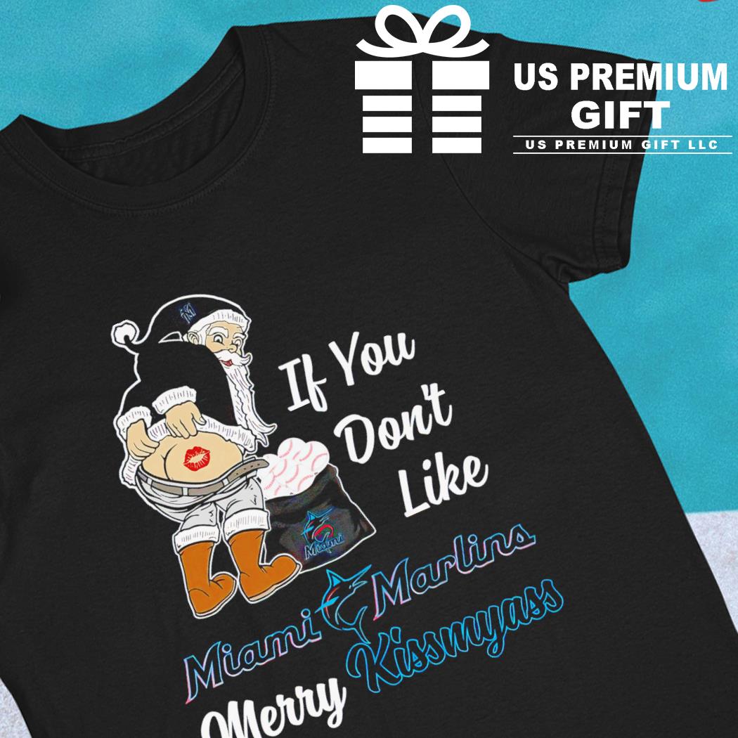 Santa Claus If You Don't Like Miami Marlins Merry Kissmyass T Shirt