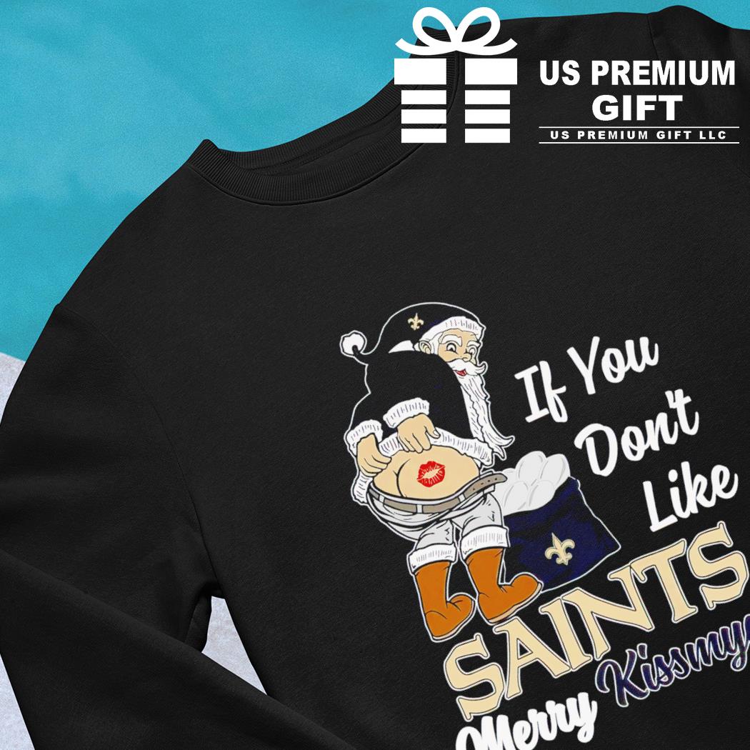 Xmas if you don't like New Orleans Saints football Merry Kissmyass Santa  Claus funny shirt, hoodie, sweater, long sleeve and tank top