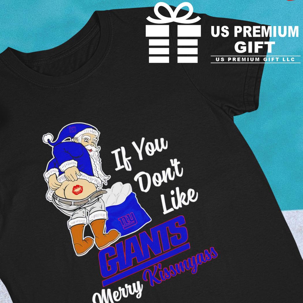 Xmas if you don't like New York Giants football Merry Kissmyass Santa Claus funny  shirt, hoodie, sweater, long sleeve and tank top