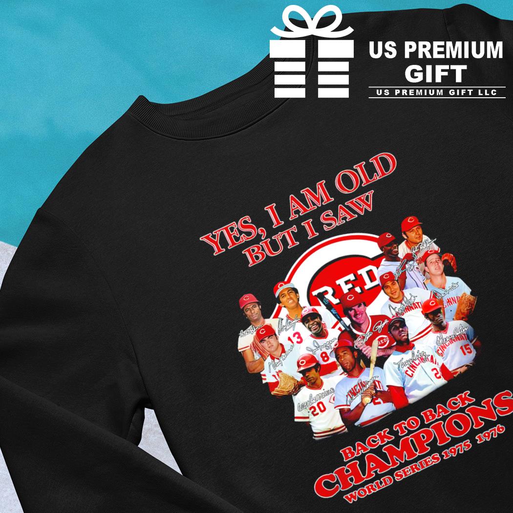 Yes, I am old but I saw back to back Champions world series 1975 1976 -  Cincinnati reds baseball team