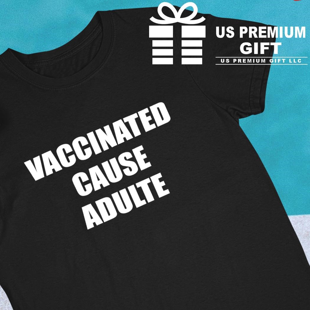 Justin Trudeau Vaccinated cause adults text funny shirt