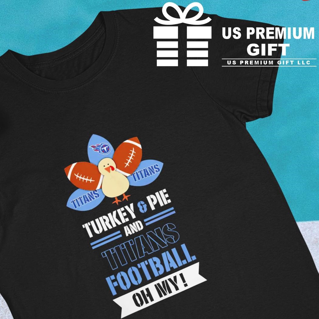 Tennessee Titans Turkey and pie and Titans football on my football logo Thanksgiving gift shirt