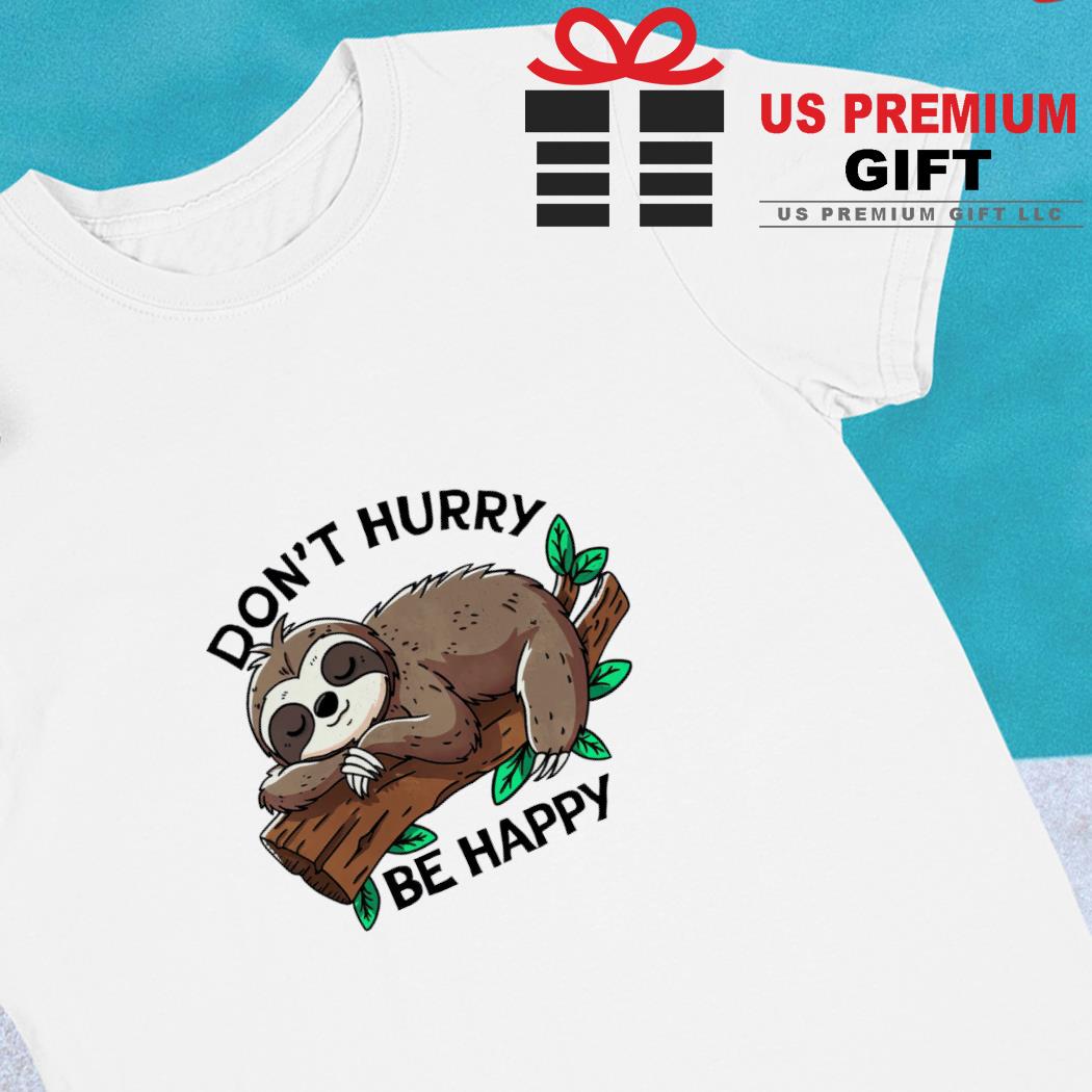 Don't hurry be happy sloth funny shirt