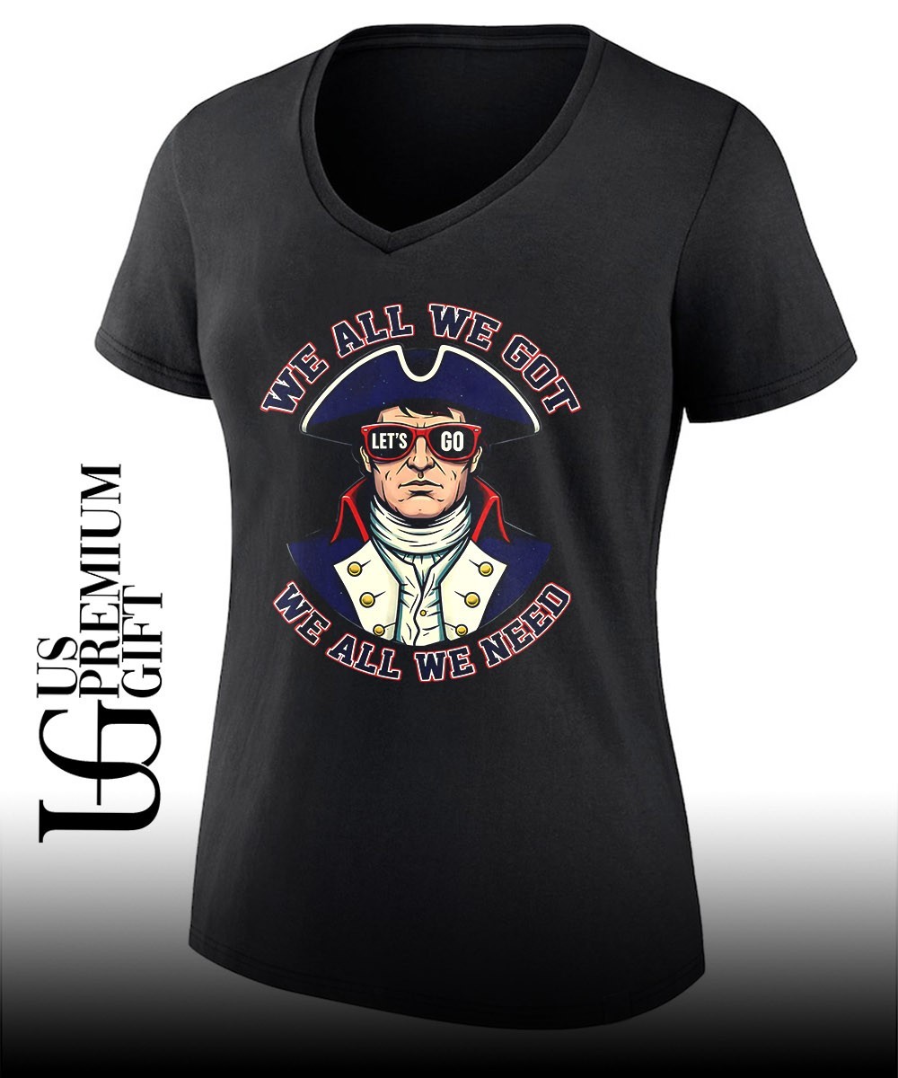 Let's go Patriots we all we got we all we need T-shirt, hoodie ...